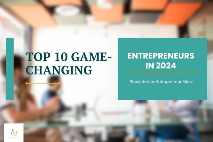 Top 10 Game-Changing Entrepreneurs to Watch in 2024